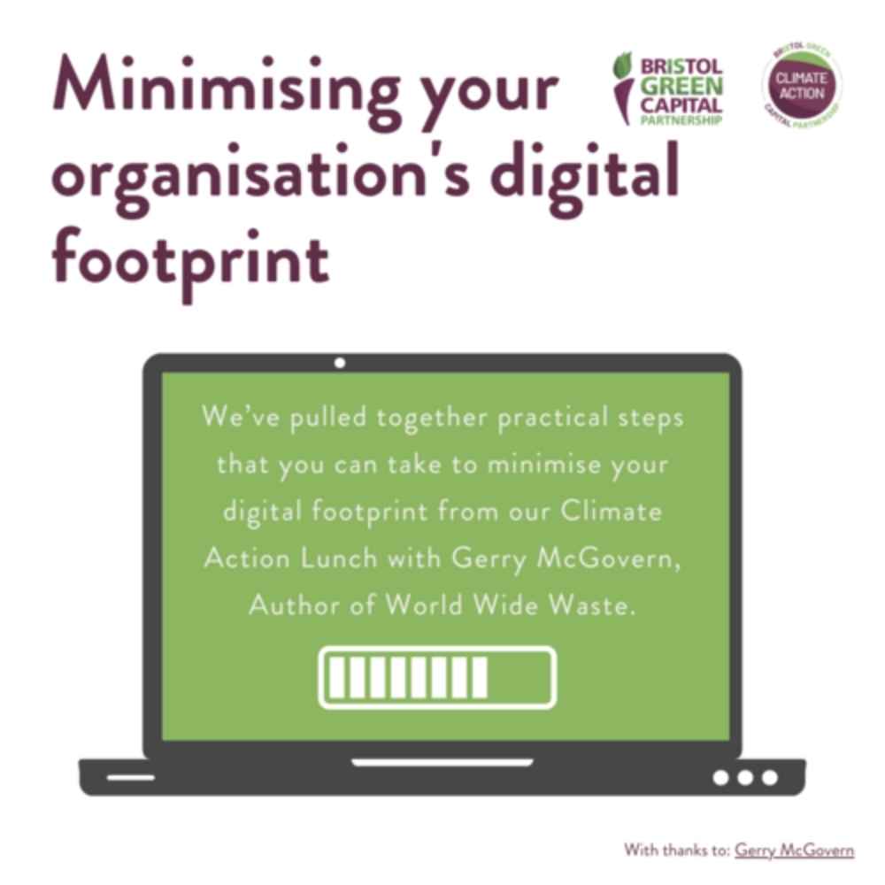 A graphic of a laptop with a green background reads: ' Minimising you organisation's digital footprint.
We've pulled together practical steps that you can take to minimise your digital footprint from our Climate Action Lunch with Gerry McGovern, Author of World Wide Waste.'